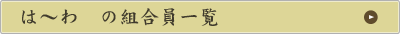 は～わ　の組合員一覧