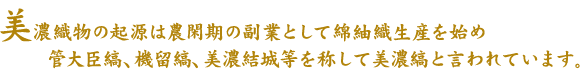 美濃織物の中でも、管大臣縞、機留縞、美濃結城等を称して美濃縞と言われています